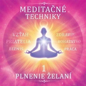 Meditačné techniky 1 - Plnenie želaní