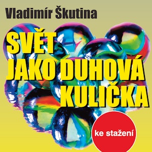 Vladimír Škutina: Svět jako duhová kulička