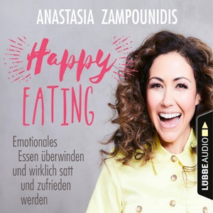 Happy Eating - Emotionales Essen überwinden und wirklich satt und zufrieden werden