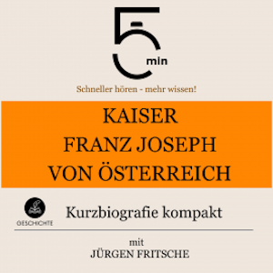 Kaiser Franz Joseph von Österreich: Kurzbiografie kompakt