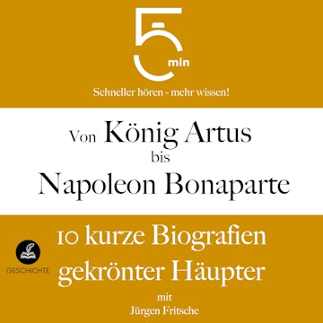 Von König Artus bis Napoleon Bonaparte: 10 kurze Biografien gekrönter Häupter