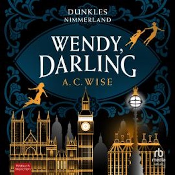 Wendy, Darling  – Dunkles Nimmerland audiobook, A. C. Wise