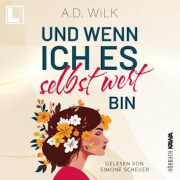 Und wenn ich es selbst wert bin - Auf dem Weg zu mir, Band 1 (ungekürzt), A. D. Wilk