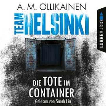 Die Tote im Container - TEAM HELSINKI - Paula Pihlaja-Reihe, Teil 1 (Ungekürzt)