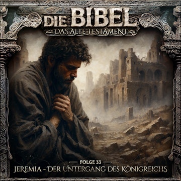 Die Bibel, Altes Testament, Folge 33: Jeremia - Der Untergang des Königreichs audiobook, Aikaterini Maria Schlösser