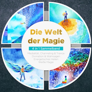 Die Welt der Magie - 4 in 1 Sammelband: Weiße Magie | Medialität, Channeling & Trance | Divination & Wahrsagen | Energetisches H