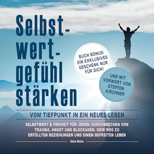 Selbstwert & Freiheit für jeden: Durchbrechen von Trauma, Angst und Blockaden. Dein Weg zu erfüllten Beziehungen und einem befre