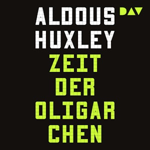 Zeit der Oligarchen. Über Wissenschaft, Freiheit und Frieden - Die große Wiederentdeckung nach 80 Jahren (Ungekürzt), Aldous Huxley