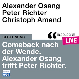 Comeback nach der Wende. Alexander Osang trifft Peter Richter - lit.COLOGNE live (ungekürzt)