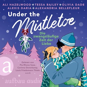 Under the Mistletoe - Die zwangsläufige Zeit der Liebe (Ungekürzt), Alexandria Bellefleur, Alexis Daria, Ali Hazelwood, Olivia Dade, Tessa Bailey