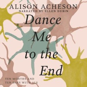 Dance Me to the End - Ten Months and Ten Days with ALS (Unabridged)