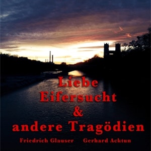 Liebe, Eifersucht und andere Tragödien