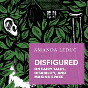 Disfigured - On Fairy Tales, Disability, and Making Space (Unabridged)