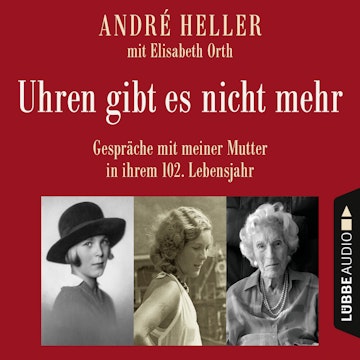 Uhren gibt es nicht mehr - Gespräche mit meiner Mutter in ihrem 102. Lebensjahr