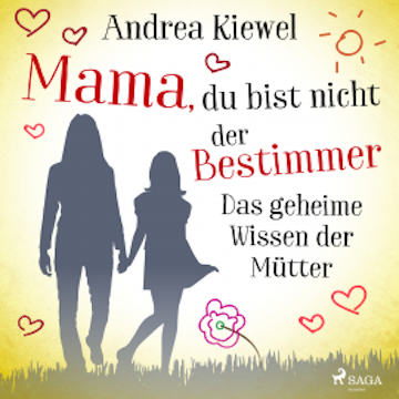 Mama, du bist nicht der Bestimmer - Das geheime Wissen der Mütter