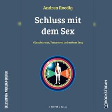 Schluss mit dem Sex - Wünschelruten, Testosteron und anderes Zeug (Ungekürzt)