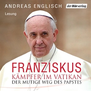 Der Kämpfer im Vatikan. Papst Franziskus und sein mutiger Weg