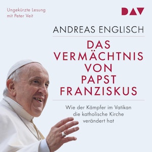 Das Vermächtnis von Papst Franziskus. Wie der Kämpfer im Vatikan die katholische Kirche verändert hat (Ungekürzt)