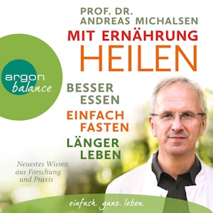 Mit Ernährung heilen - Besser essen, einfach fasten, länger leben. Neuestes Wissen aus Forschung und Praxis