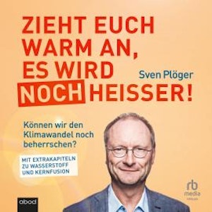 Zieht euch warm an, es wird noch heißer!, Andreas Schlumberger, Sven Plöger