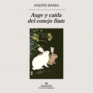 Auge y caída del conejo Bam, Andrés Barba