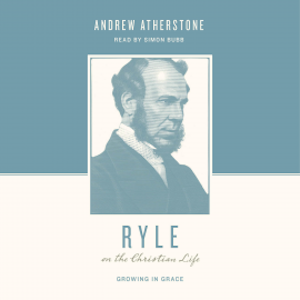 Ryle on the Christian Life, Andrew Atherstone