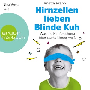 Hirnzellen lieben Blinde Kuh - Was die Hirnforschung über starke Kinder weiß