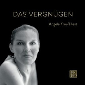 Das Vergnügen - Angela Krauß liest (ungekürzt)