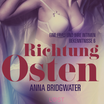 Richtung Osten – eine Frau und ihre intimen Bekenntnisse 6: Erotische Novelle