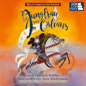 Die Jungfrau von Orleans - nach Friedrich Schiller. Weltliteratur für Kinder (Ungekürzt), Anna Kindermann