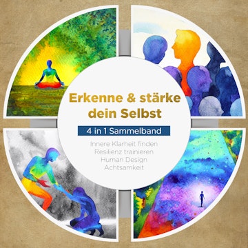 Erkenne & stärke dein Selbst - 4 in 1 Sammelband: Human Design | Resilienz trainieren | Achtsamkeit | Innere Klarheit finden