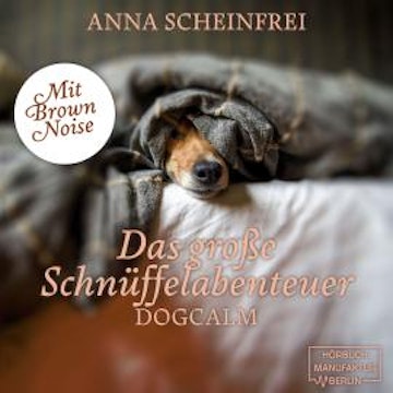Das große Schnüffelabenteuer - Dogcalm - mit Brown Noise (ungekürzt) audiobook, Anna Scheinfrei
