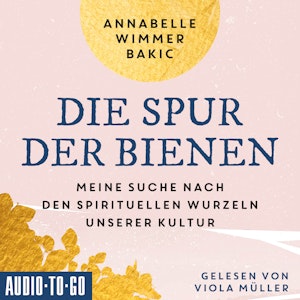 Die Spur der Bienen - Meine Suche nach den spirituellen Wurzeln unserer Kultur (ungekürzt)