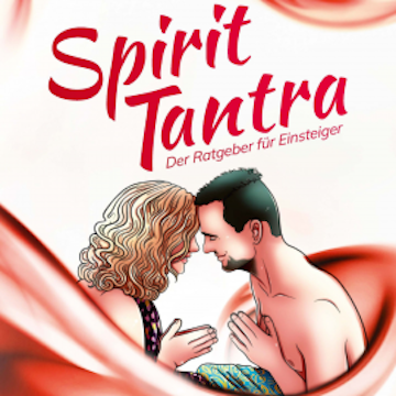 Spirit Tantra: Der Ratgeber für Einsteiger