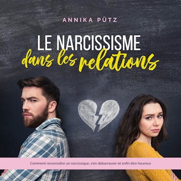 Le narcissisme dans les relations: Comment reconnaître un narcissique, s'en débarrasser et enfin être heureux