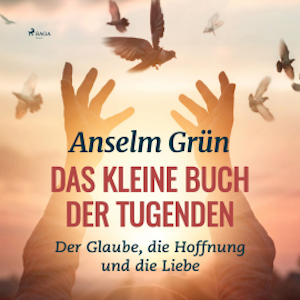 Das kleine Buch der Tugenden - Der Glaube, die Hoffnung und die Liebe (Ungekürzt)