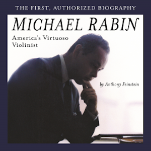 Michael Rabin - America's Virtuoso Violinist, Anthony Feinstein