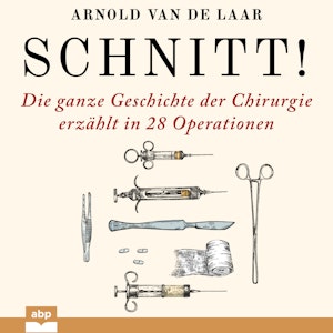 Schnitt! - Die ganze Geschichte der Chirurgie erzählt in 28 Operationen (Ungekürzt)