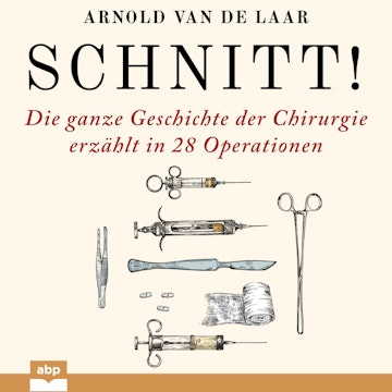 Schnitt! - Die ganze Geschichte der Chirurgie erzählt in 28 Operationen (Ungekürzt)