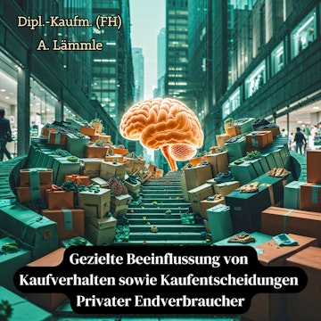 Gezielte Beeinflussung von Kaufverhalten sowie Kaufentscheidungen Privater Endverbraucher audiobook, Arthur Lämmle