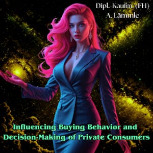 Influencing Buying Behavior and Decision-Making of Private Consumers, Arthur Lämmle