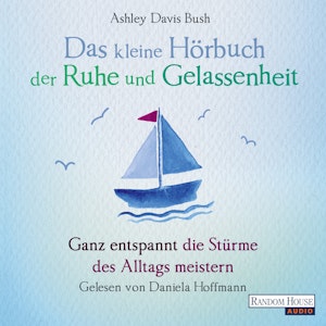 Das kleine Hör-Buch der Ruhe und Gelassenheit: Ganz entspannt die Stürme des Alltags meistern