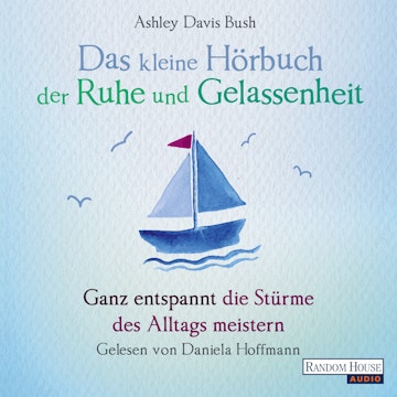 Das kleine Hör-Buch der Ruhe und Gelassenheit: Ganz entspannt die Stürme des Alltags meistern