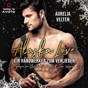 Ein Handwerker zum Verlieben - Alaska Love, Band 1 (Ungekürzt)