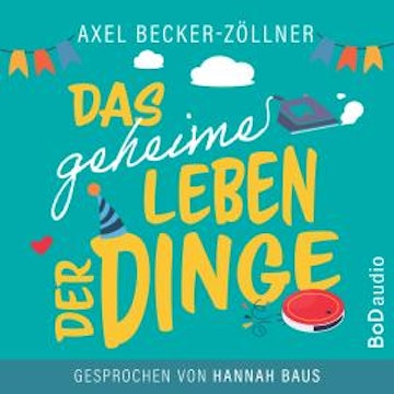 Das geheime Leben der Dinge (Ungekürzt)