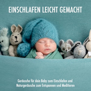 Geräusche für dein Baby zum Einschlafen und Naturgeräusche zum Entspannen und Meditieren - Einschlafen leicht gemacht (Ungekürzt