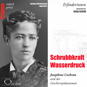 Schrubbkraft Wasserdruck - Josephine Cochran und der Geschirrspülautomat