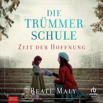 Die Trümmerschule – Zeit der Hoffnung audiobook, Beate Maly
