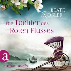 Die Töchter des Roten Flusses (Ungekürzt)