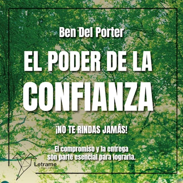 El poder de la confianza. ¡NO TE RINDAS JAMÁS! El compromiso y la entrega son parte esencial para lograrla. audiobook, Ben Del Porter